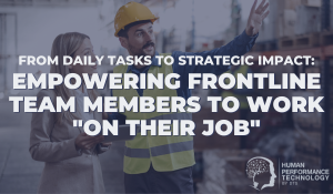 From Daily Tasks to Strategic Impact: Empowering Frontline Team Members to Work 'On Their Job'